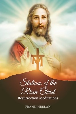 Stations of the Risen Christ: Resurrection Meditations