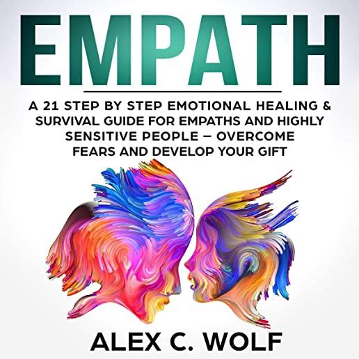 Empath: A 21 Step by Step Emotional Healing and Survival Guide for Empaths and Highly Sensitive People - Overcome Fears and De