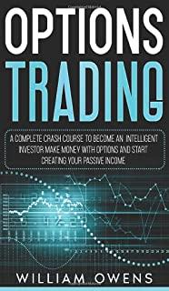 Options Trading: A Complete Crash Course to Become an Intelligent Investor - Make Money with Options and Start Creating Your Passive In