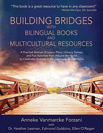 Building Bridges with Bilingual Books and Multicultural Resources: A Practical Manual of Lesson Plans, Literacy Games, and Fun Activities from Around