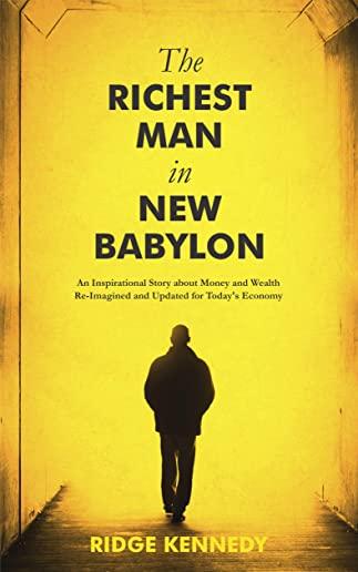 The Richest Man in New Babylon: An Inspirational Story about Money and Wealth Re-Imagined and Updated for Today's Economy