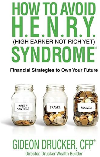 How to Avoid H. E. N. R. Y. Syndrome (High Earner Not Rich Yet): Financial Strategies to Own Your Future