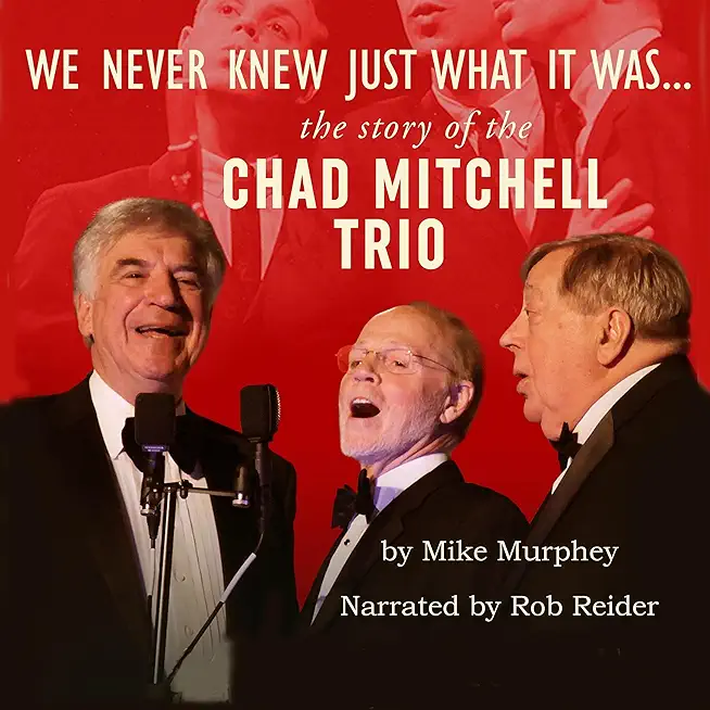 We Never Knew Just What It Was ... The Story of the Chad Mitchell Trio