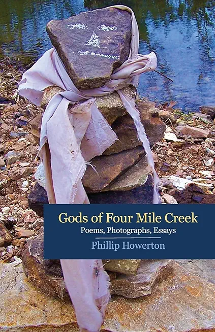Gods of Four Mile Creek: Poems, Essays and Photographs by Phillip Howerton