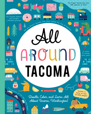 All Around Tacoma: Doodle, Color, and Learn All about Your Hometown!