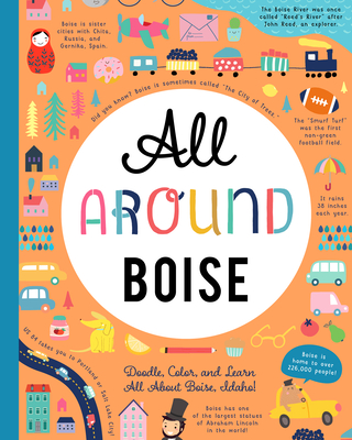 All Around Boise: Doodle, Color, and Learn All about Your Hometown!