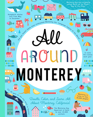 All Around Monterey: Doodle, Color, and Learn All about Your Hometown!