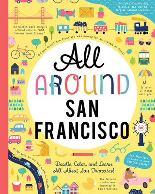 All Around San Francisco: Doodle, Color, and Learn All about Your Hometown!