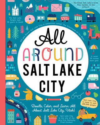 All Around Salt Lake City: Doodle, Color, and Learn All about Your Hometown!