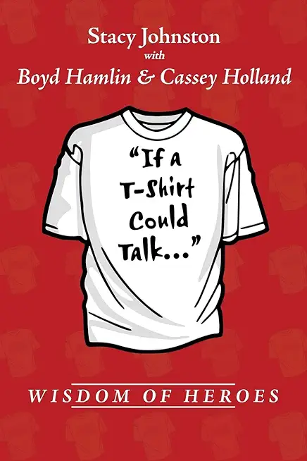 Wisdom of Heroes: If a T-Shirt Could Talk...