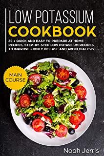 Low Potassium Cookbook: MAIN COURSE - 80 + Quick and Easy to Prepare at Home Recipes, Step-By-step Low Potassium Recipes to Improve Kidney Dis