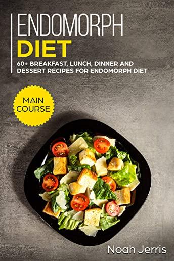 Endomorph Diet: MAIN COURSE - 60+ Breakfast, Lunch, Dinner and Dessert Recipes for Endomorph Diet