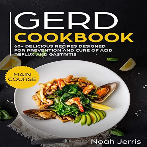 GERD Cookbook: MAIN COURSE - 60+ Delicious Recipes Designed for Prevention and Cure of Acid Reflux and Gastritis( SIBO and IBS Effect