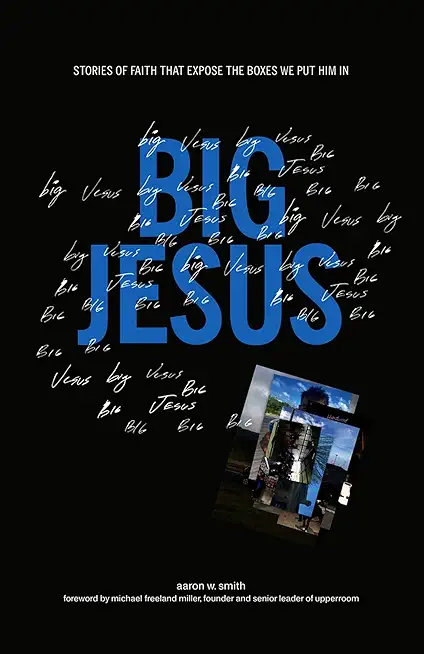 Big Jesus: Stories of Faith That Expose the Boxes We Put Him in