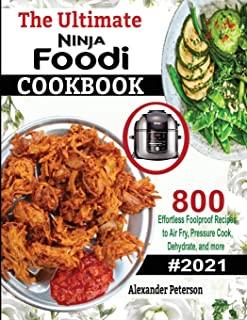The Ultimate Ninja Foodi Cookbook: 800 Effortless Foolproof Recipes to Air Fry, Pressure Cook, Dehydrate and more