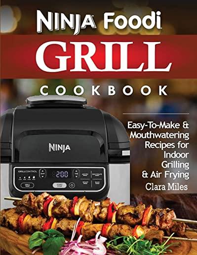Ninja Foodi Grill Cookbook: Easy-To-Make & Mouthwatering Recipes For Indoor Grilling & Air Frying