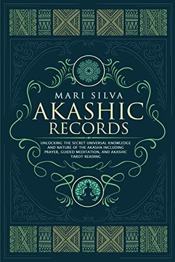Akashic Records: Unlocking the Secret Universal Knowledge and Nature of the Akasha Including Prayer, Guided Meditation, and Akashic Tar
