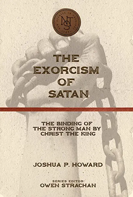 The Exorcism of Satan: The Binding of the Strong Man by Christ the King