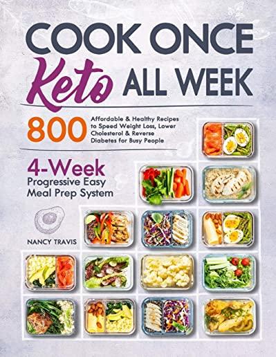 Cook Once, Keto All Week: 4-Week Progressive Easy Keto Meal Prep System with 800 Affordable & Healthy Recipes to Speed Weight Loss, Lower Choles