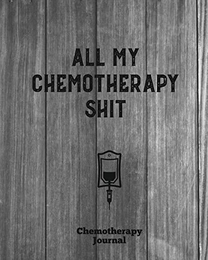 All My Chemotherapy Shit, Chemotherapy Journal: Cancer Medical Treatment Cycle Record Book, Track Side Effects, Appointments Diary, Chemo Gift, Though