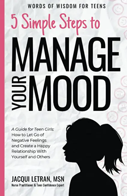 5 Simple Steps to Manage Your Mood: A Guide for Teen Girls: How to Let Go of Negative Feelings and Create a Happy Relationship with Yourself and Other