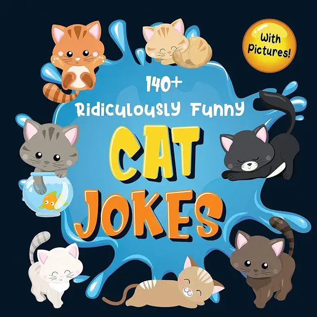 140+ Ridiculously Funny Cat Jokes: Hilarious & Silly Clean Cat Jokes for Kids So Terrible, Even Your Cat or Kitten Will Laugh Out Loud! (Funny Cat Gif