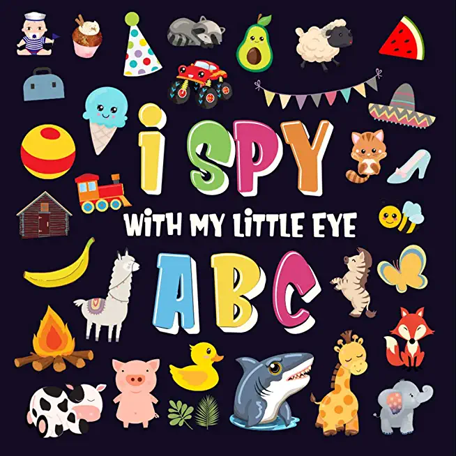 I Spy With My Little Eye - ABC: A Superfun Search and Find Game for Kids 2-4! Cute Colorful Alphabet A-Z Guessing Game for Little Kids