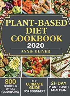 Plant-Based Diet Cookbook 2020: The Ultimate Guide for Beginners with 800 Delicious Whole Food Recipes and 21-Day Plant-Based Meal Plan