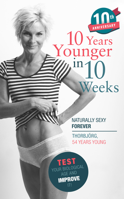 10 Years Younger in 10 Weeks: Naturally Sexy Forever