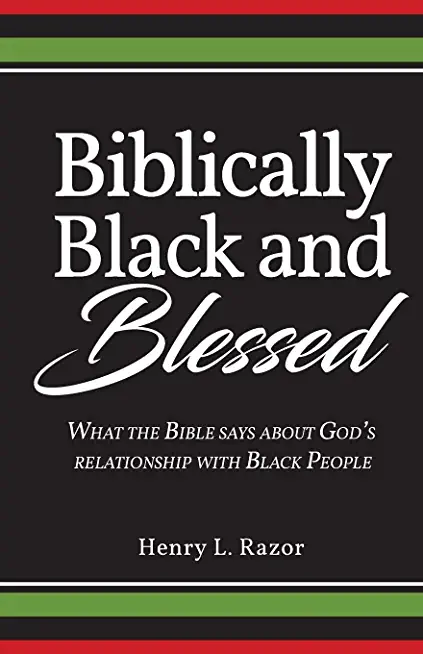 Biblically Black & Blessed What the Bible Says About God's Relationship with Black People