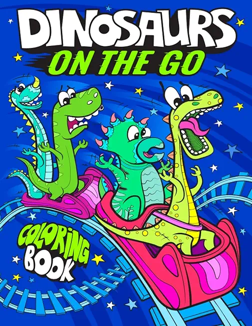 Dinosaurs On The Go Coloring Book: Fun Gift For Kids & Toddlers Ages 2-6