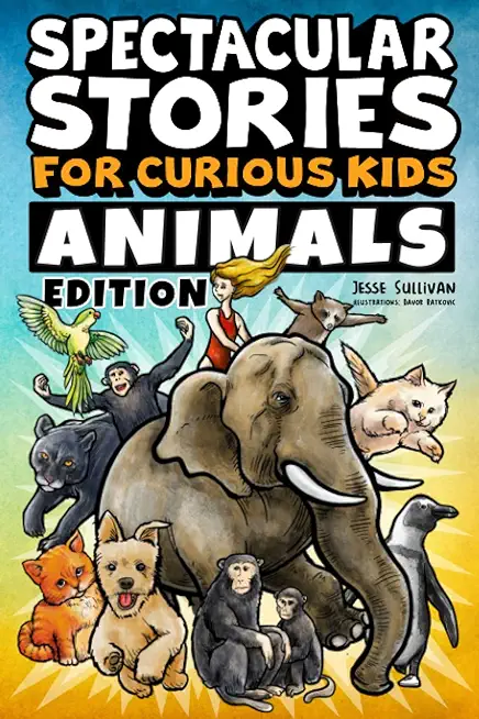 Spectacular Stories for Curious Kids Animals Edition: Fascinating Tales to Inspire & Amaze Young Readers