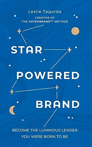 Star-Powered Brand: Become the Luminous Leader Your Were Born to Be