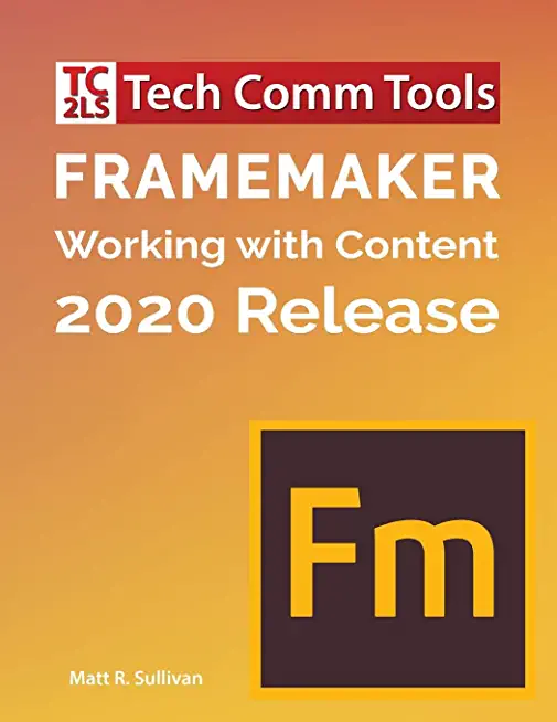FrameMaker - Working with Content (2020 Release): Updated for 2020 Release (8.5x11)