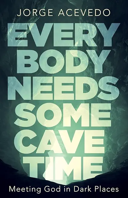 Everybody Needs Some Cave Time: Meeting God in Dark Places