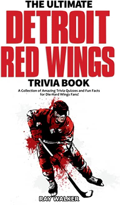 The Ultimate Detroit Red Wings Trivia Book: A Collection of Amazing Trivia Quizzes and Fun Facts for Die-Hard Wings Fans!