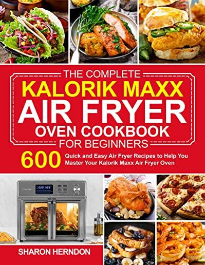 The Complete Kalorik Maxx Air Fryer Oven Cookbook for Beginners