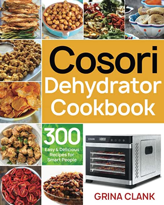 Cosori Dehydrator Cookbook: 300 Easy & Delicious Recipes for Smart People
