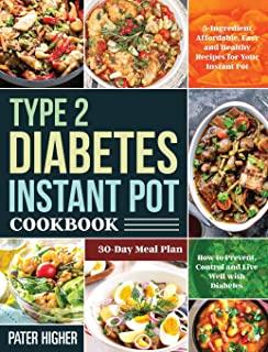 Type 2 Diabetes Instant Pot Cookbook: 5-Ingredient Affordable, Easy and Healthy Recipes for Your Instant Pot 30-Day Meal Plan How to Prevent, Control