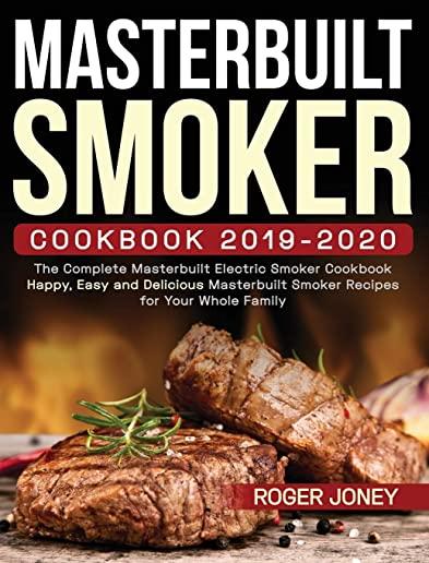 Masterbuilt Smoker Cookbook 2019-2020: The Complete Masterbuilt Electric Smoker Cookbook - Happy, Easy and Delicious Masterbuilt Smoker Recipes for Yo