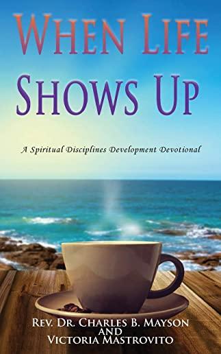When Life Shows Up: A Spiritual Disciplines Development Devotional