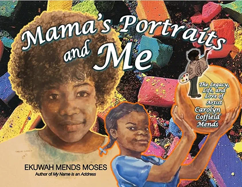 Mama's Portraits and Me: The Legacy, Life, and Love of Artist Carolyn Coffield Mends