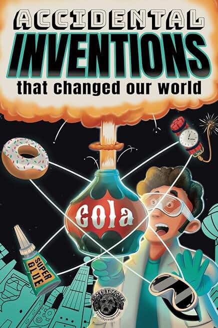 Accidental Inventions That Changed Our World: 50 True Stories of Mistakes That Actually Worked and Their Origins