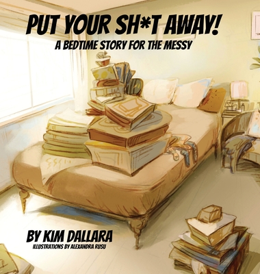 Put Your Sh*t Away: A Bedtime Story For the Messy