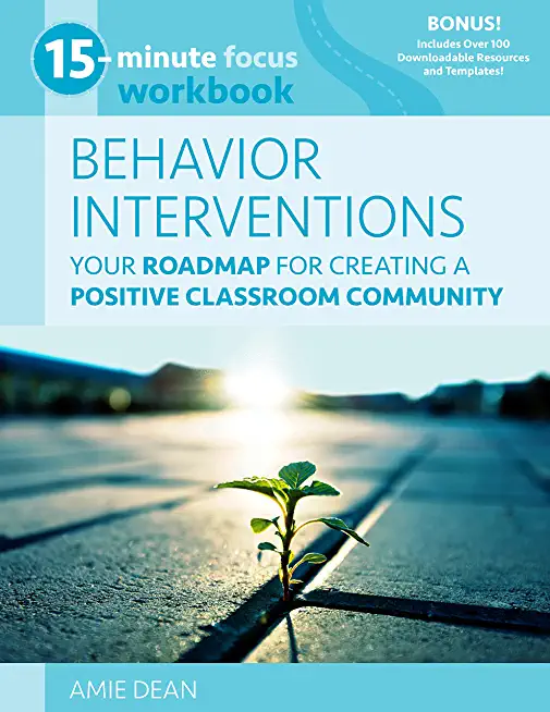 15-Minute Focus: Behavior Interventions Workbook: Your Roadmap for Creating a Positive Classroom Community