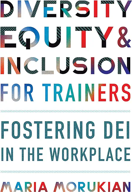 Diversity, Equity, and Inclusion for Trainers: Fostering Dei in the Workplace