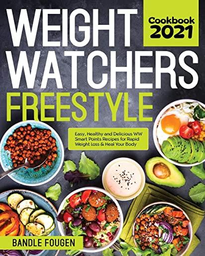 Weight Watchers Freestyle Cookbook 2021: Easy, Healthy and Delicious WW Smart Points Recipes for Rapid Weight Loss & Heal Your Body