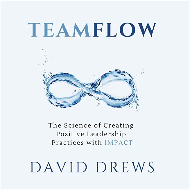 Teamflow: The Science of Creating Positive Leadership Practices with IMPACT