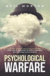 Psychological Warfare: The Ultimate Guide to Understanding Human Behavior, Brainwashing, Propaganda, Deception, Negotiation, Dark Psychology,