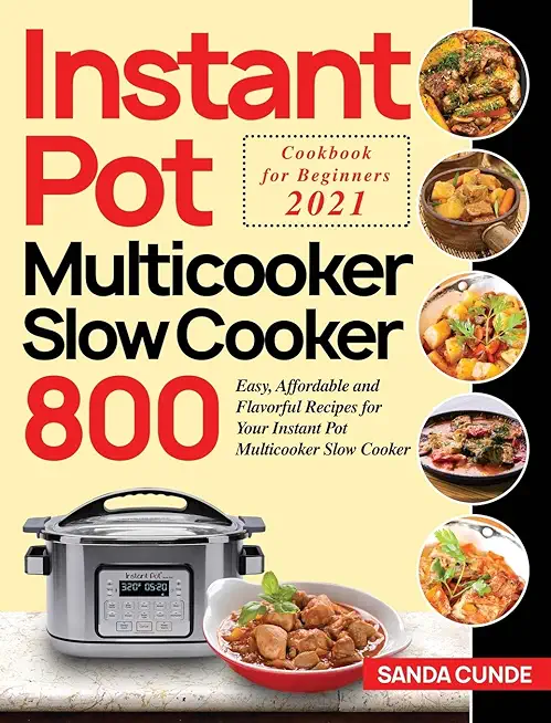 Instant Pot Multicooker Slow Cooker Cookbook for Beginners 2021: 800 Easy, Affordable and Flavorful Recipes for Your Instant Pot Multicooker Slow Cook